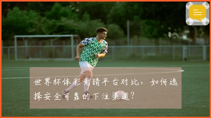 世界杯体彩竞猜平台对比，如何选择安全可靠的下注渠道？