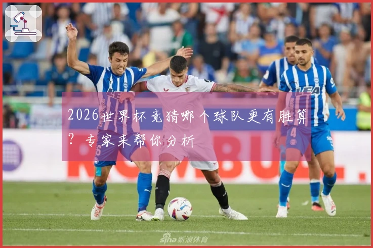 2026世界杯竞猜哪个球队更有胜算？专家来帮你分析