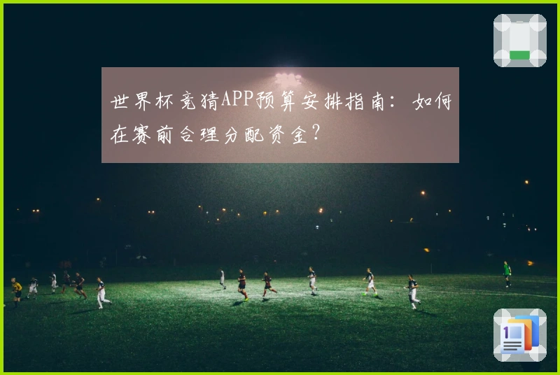 世界杯竞猜APP预算安排指南：如何在赛前合理分配资金？